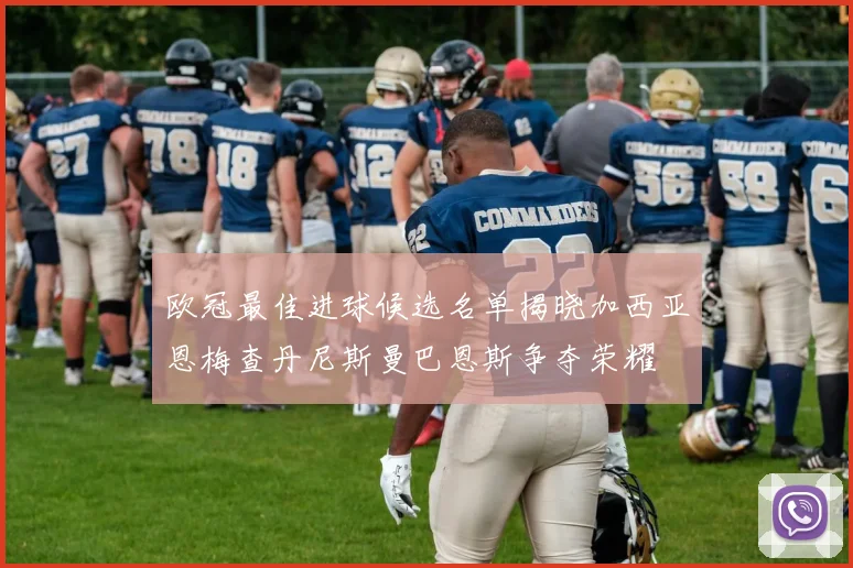 欧冠最佳进球候选名单揭晓加西亚恩梅查丹尼斯曼巴恩斯争夺荣耀