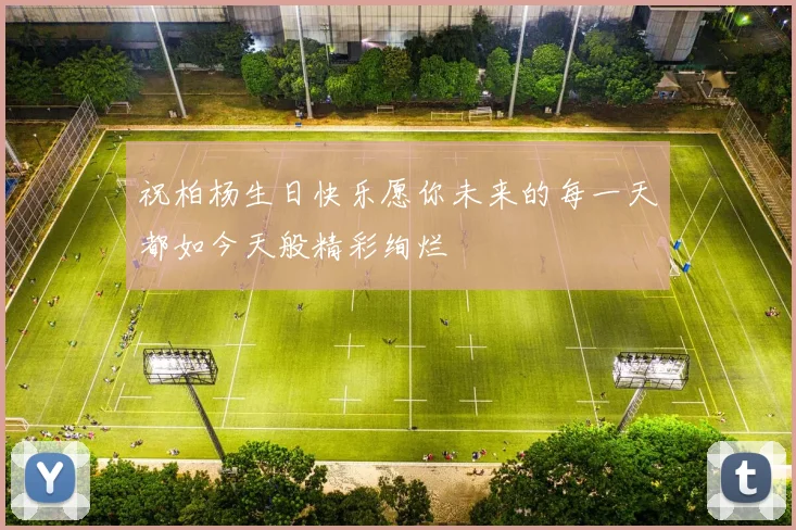 祝柏杨生日快乐愿你未来的每一天都如今天般精彩绚烂