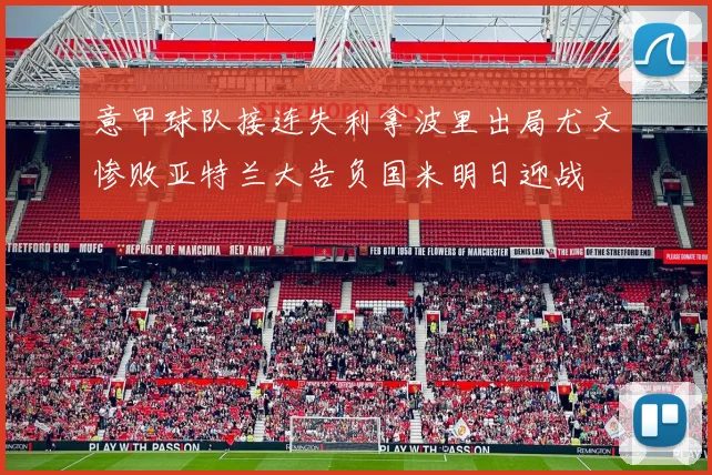 意甲球队接连失利拿波里出局尤文惨败亚特兰大告负国米明日迎战